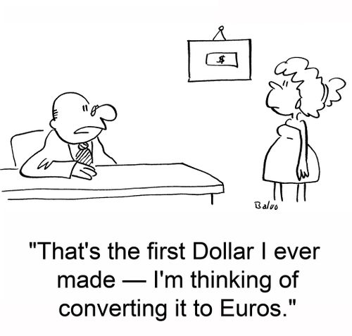 'That's the first Dollar I ever made -- I'm thinking of converting it to Euros.'