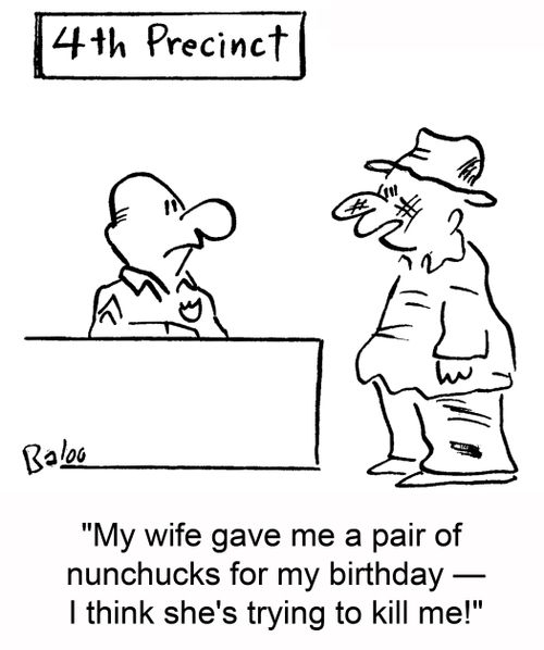'My wife gave me a pair of nunchucks for my birthday -- I think she's trying to kill me!'