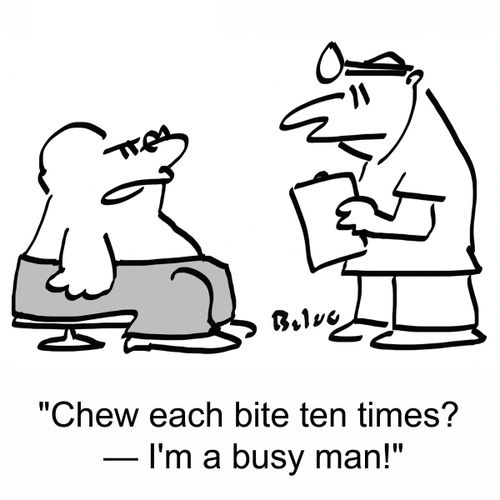'Chew each bite ten times? â€ I'm a busy man!'