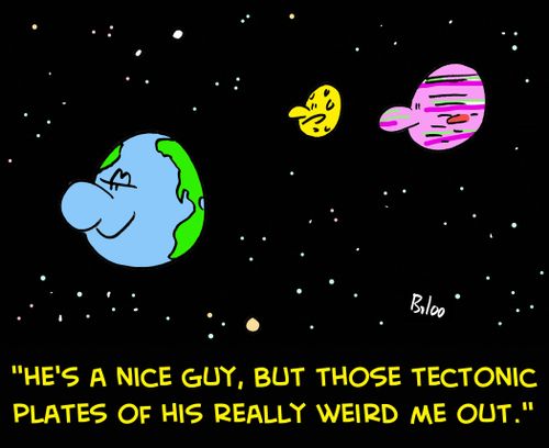 'He's a nice guy, but those tectonic plates of his really weird me out.'