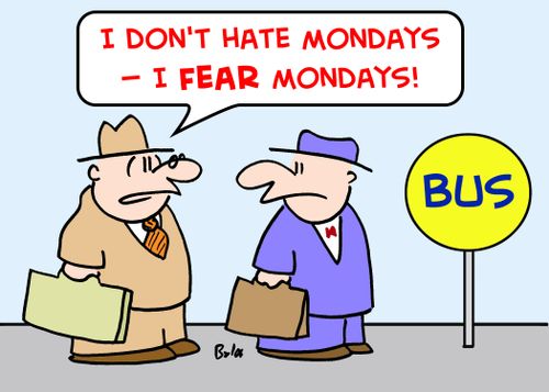 BUS, 'I don't hate Mondays -- I FEAR Mondays!'