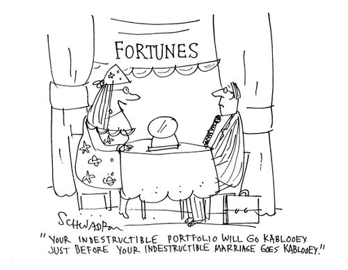 'Your indestructible portfolio will go kablooey just before your indestructible marriage goes kablooey.'