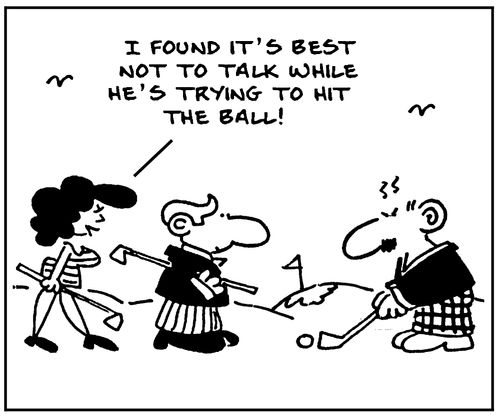 I found it's best not to talk while he's trying to hit the ball!