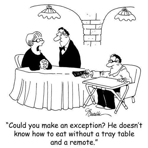 'Could you make an exception? he doesn't know how to eat without a tray table and a remote.'