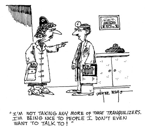 'I'm not taking any more of those Tranquillizers. I'm being nice to people I don't even want to talk to!'