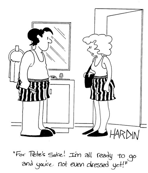'For Pete's sake! I'm all ready to go and you're not even dressed yet!'