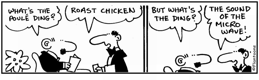 'What's the poule ding?' 'Roast chicken. The ding is the sound of the microwave.'