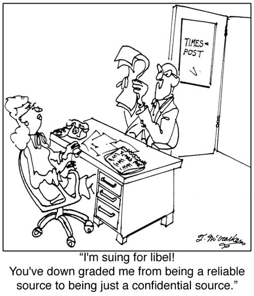  'I'm suing for libel! You've down graded me from being a reliable source to being just a confidential source.'