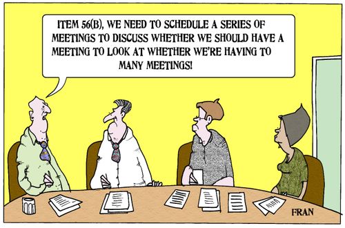 'Item 56, we need to schedule a series of meetings to discuss whether we should have meeting to look at whether we're having too many meetings.'