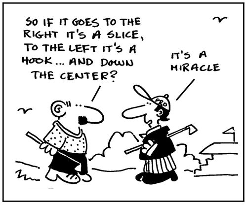 'So if it goes to the right it's a slice, to the left it's a hook...and down the center.'