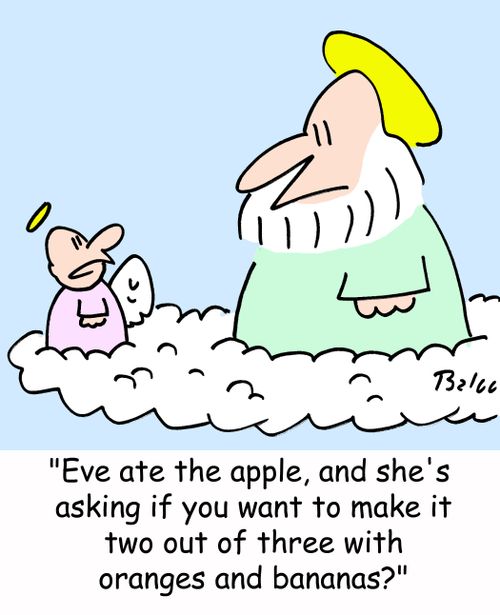 'Eve ate the apple, and she's asking if you want to make it two out of three with oranges and bananas?'