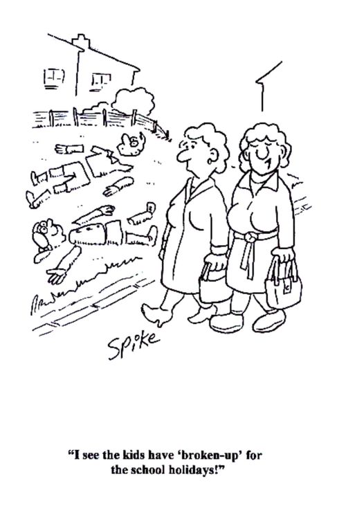 'I see the kids have 'broken-up' for the school holidays!'