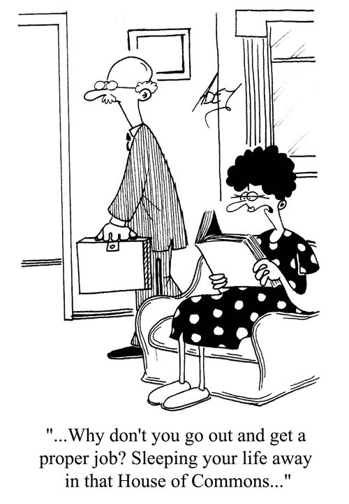 '...Why don't you go out and get a proper job? Sleeping your life away in that House of Commons...'