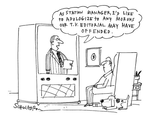 'As station manager, I'd like to apologize to any morons our t.v. editorial may have offended.'