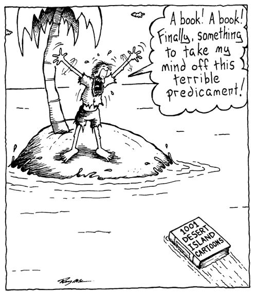 "A book! A book! Finally, something to take my mind off this terrible predicment!"