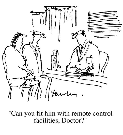 "Can you fit him with remote control facilities, doctor"