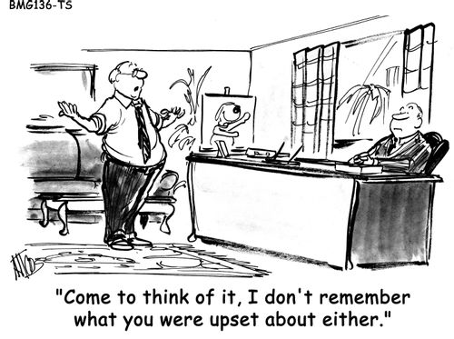 "Come to think of it, I don't remember what you were upset about either."
