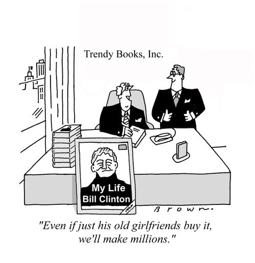 Clinton's book promotion: "Even if just his old girlfriends buy it, we'll make millions."