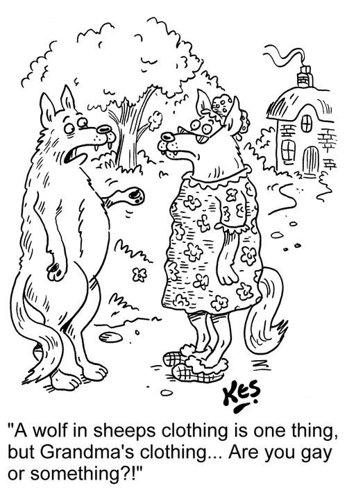 'A wolf in sheep's clothing is one thing, but Grandma's clothing... Are you gay or something?!'