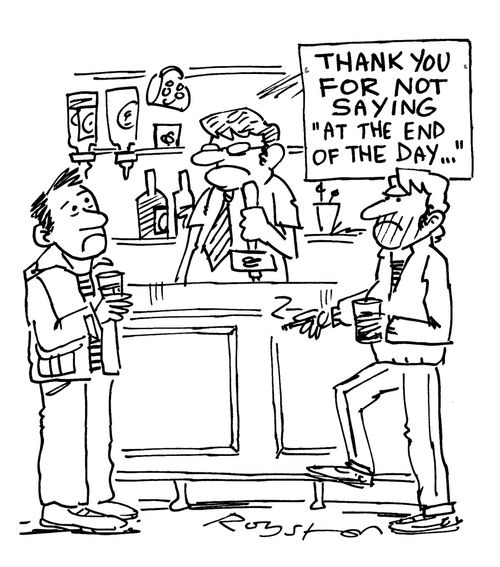 Barman and drinker glare at man at bar ? sign says : 'Thank you for NOT saying 'At the end of the day'..''