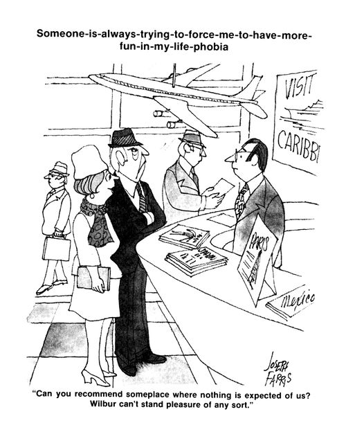 Someone is always trying to force me to have more fun in my life phobia: 'Can you recommend someplace where nothing is expected of us?  Wilbur can't stand pleasure of any sort.'