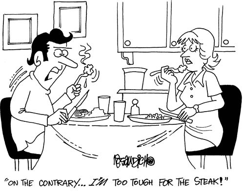 'On the contrary... I'm too tough for the steak!'