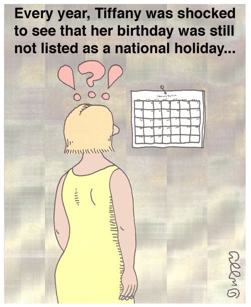 Every year, Tiffany was shocked to see that her birthday was still not listed as a national holiday...