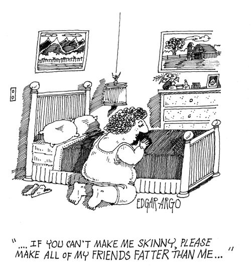 '...If you can't make me skinny, please make all of my friends fatter than me...'