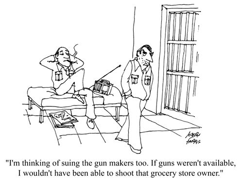'I'm thinking of suing the gun makers too. If guns weren't available, I wouldn't have been able to shoot that grocery store owner.'