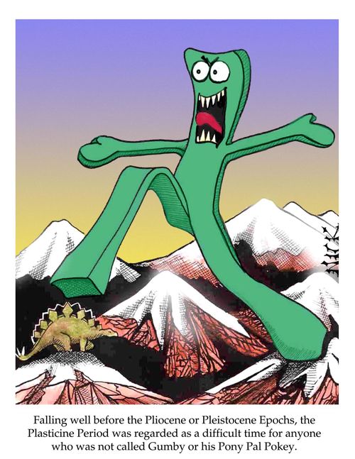 Falling well before Pliocene or Pleistocene Epochs, the Plasticine Period was regarded as a difficult time for anyone who was not called Gumby or his Pony Pal Pokey.
