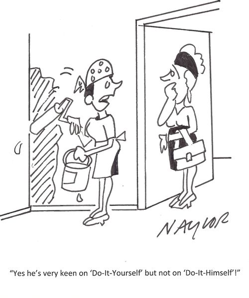 'Yes he's very keen on 'Do-it-yourself' but no on 'Do-it-himself'!'