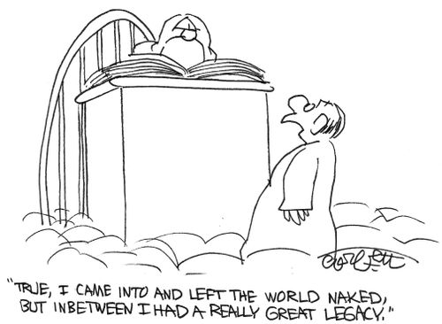 (heaven): true, I came into and left the world naked, in-between a great legacy