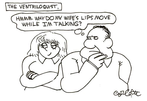 The Ventriloquist - 'Hmm - why do my wife's lips move while I'm talking?'