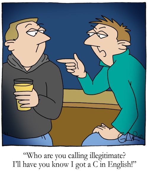 Who are you calling illegitimate? I'll have you know I got a C in English!