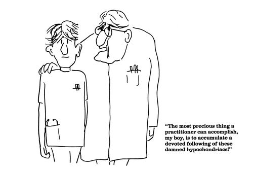'The most precious thing a practitioner can accomplish, my boy, is to accumulate a devoted following of these damned hypochondriacs."