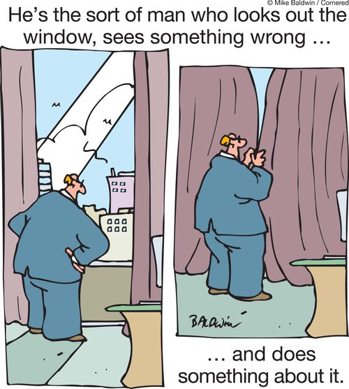 He's the sort of man who looks out the window, sees something wrong and does something about it.