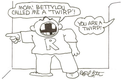 'Mom!  Betty lou called me a 'TWIRP'   'You are a twirp!' 
