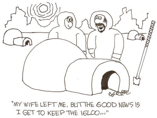 'My wife left me, but the good news is I get to keep the igloo...' 