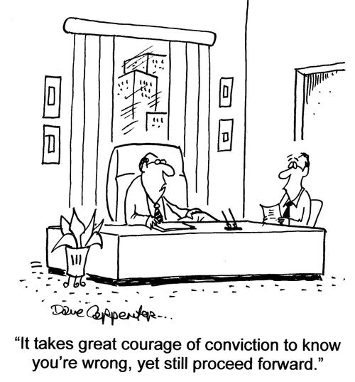'It takes great courage of conviction to know you're wrong, yet still proceed forward.'