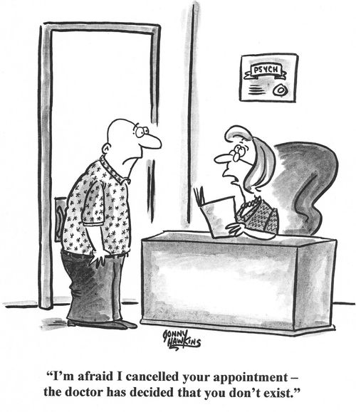 Psychologist's receptionist to man: 'I'm afraid I cancelled your appointment - the doctor has decided you don't exist.'
