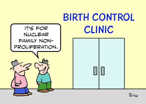 BIRTH CONTROL CLINIC, 'It's for nuclear family non-proliferation.'