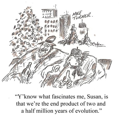 'Y' know what fascinates me, Susan, is that we're the end product of two and a half million years of evolution.'