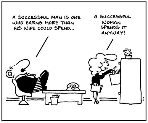 'A successful man is one who earns more than his wife could spend...' - 'A successful woman spends it anyway.'