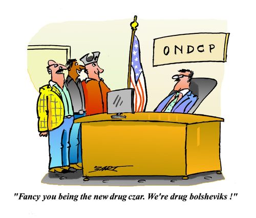 'Fancy you being the new drug czar. We're drug bolsheviks!'