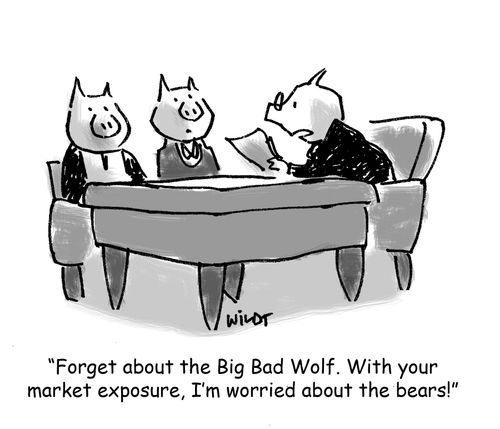 'Forget about the Big Bad Wolf. With your market exposure, I'm worried about the bears!'