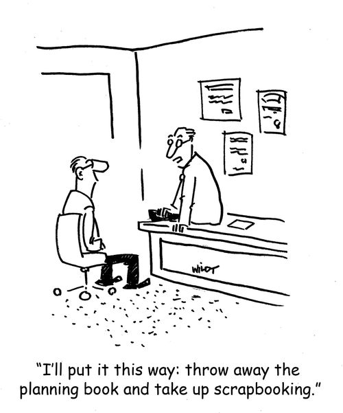 'I'll put it this way: throw away the planning book and start scrapbooking.'