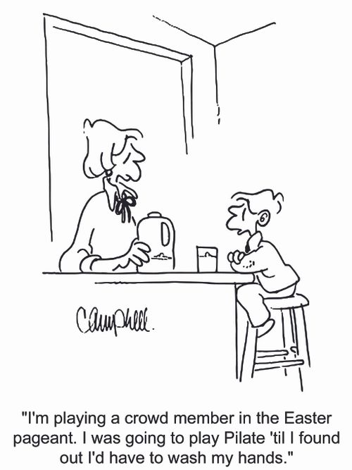 'I'm playing a crowd member in the Easter pageant. I was going to play Pilate 'til I found out I'd have to wash my hands.'