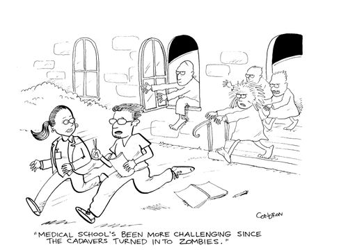 'Medical school's been more challenging since the cadavers turned into zombies.'