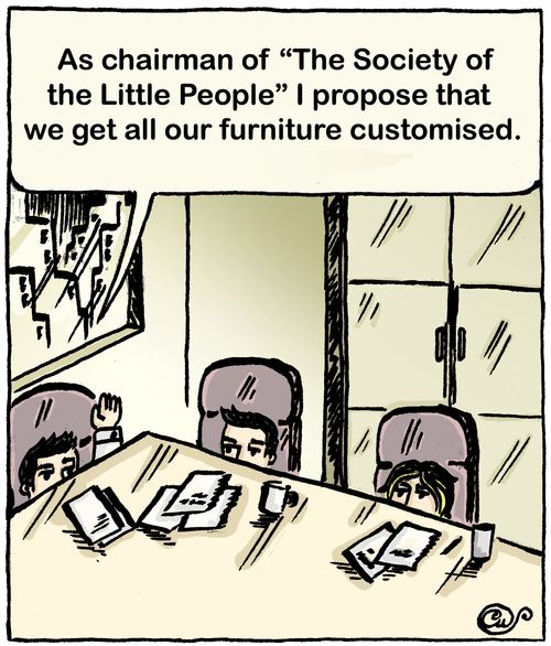 'As chairman of 'The Society of the Little People' I propose that  we get all our furniture customised.'
