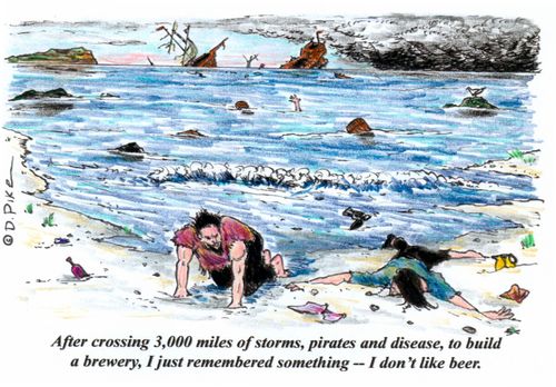 'After crossing 3,000 miles of storms, pirates and disease, to build a brewery, I just remembered something - I don't like beer.'